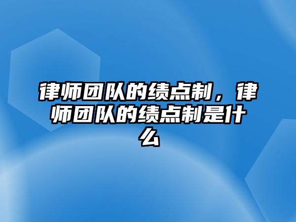 律師團隊的績點制，律師團隊的績點制是什么