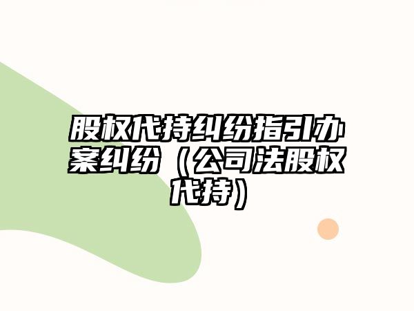 股權代持糾紛指引辦案糾紛（公司法股權代持）