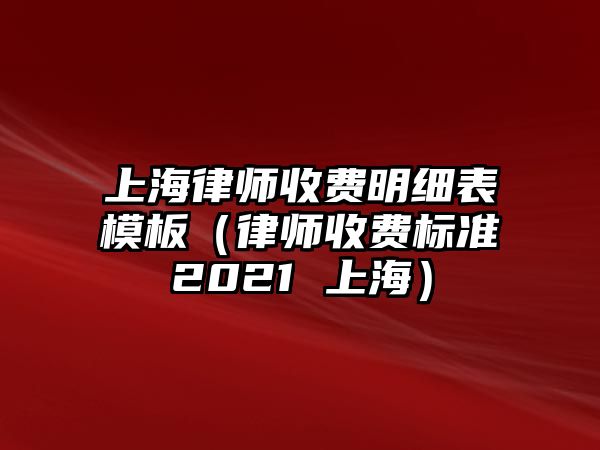 上海律師收費明細表模板（律師收費標準2021 上海）