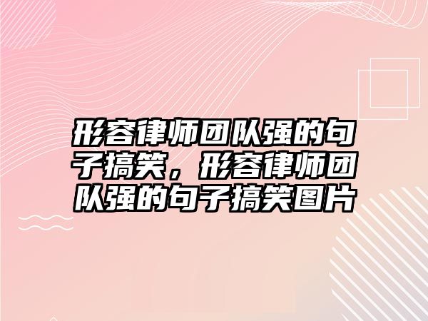 形容律師團隊強的句子搞笑，形容律師團隊強的句子搞笑圖片