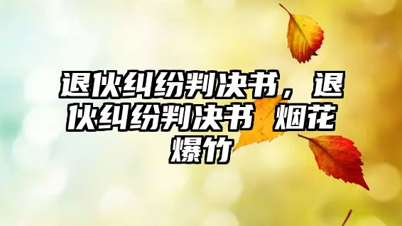 退伙糾紛判決書，退伙糾紛判決書 煙花爆竹