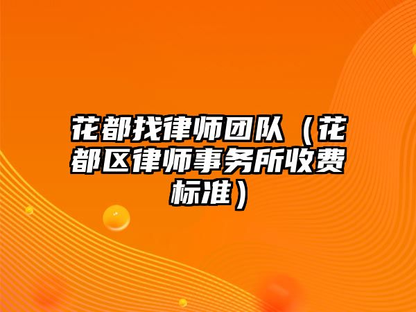 花都找律師團隊（花都區律師事務所收費標準）