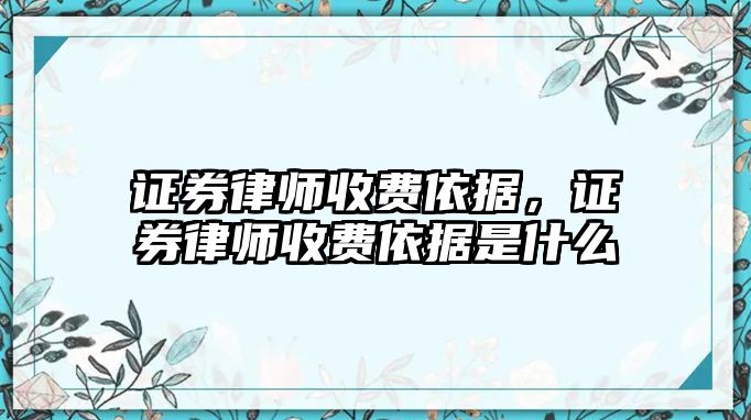 證券律師收費依據，證券律師收費依據是什么