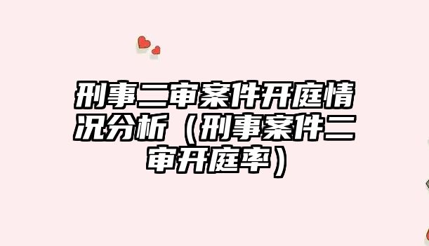 刑事二審案件開庭情況分析（刑事案件二審開庭率）