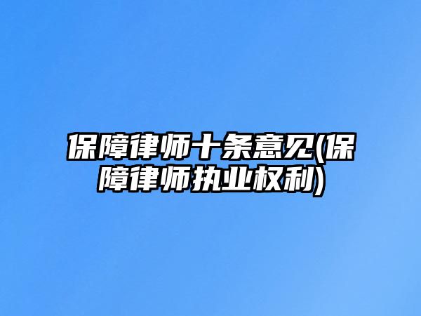 保障律師十條意見(保障律師執業權利)