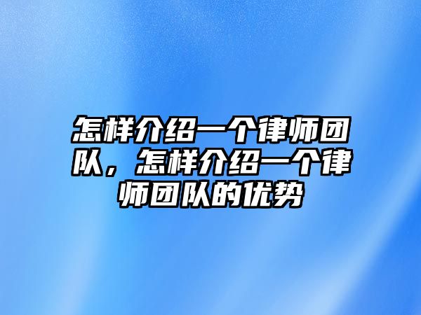 怎樣介紹一個律師團隊，怎樣介紹一個律師團隊的優勢