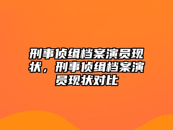 刑事偵緝檔案演員現狀，刑事偵緝檔案演員現狀對比