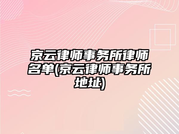 京云律師事務所律師名單(京云律師事務所地址)