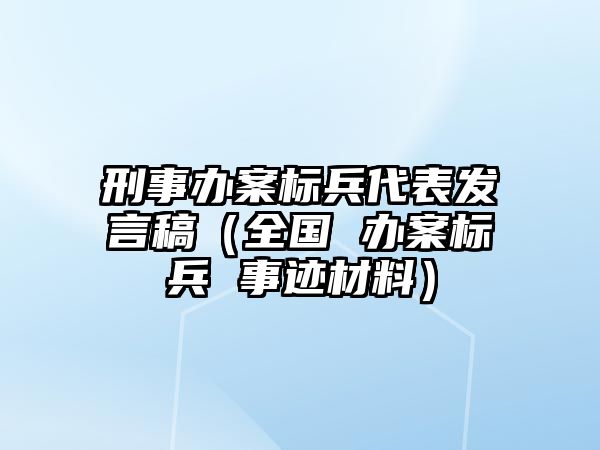 刑事辦案標兵代表發言稿（全國 辦案標兵 事跡材料）