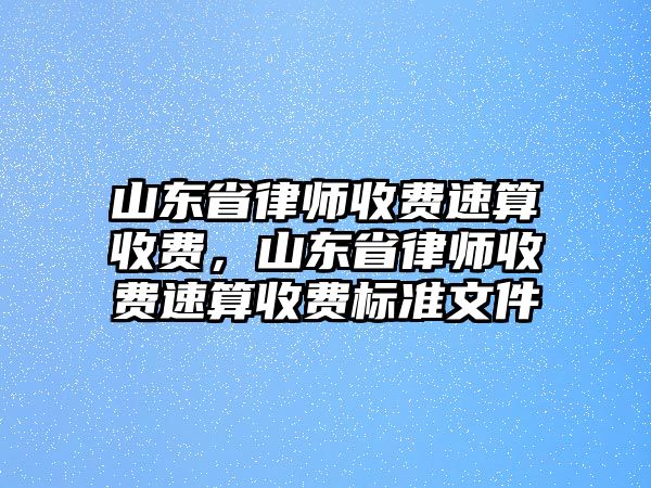 山東省律師收費速算收費，山東省律師收費速算收費標準文件