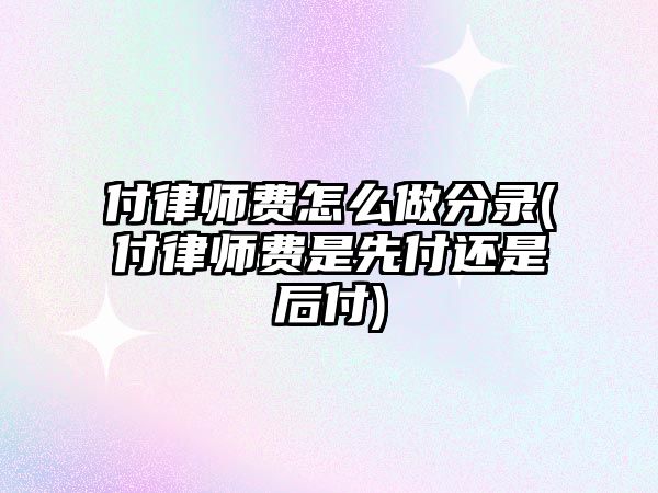 付律師費怎么做分錄(付律師費是先付還是后付)