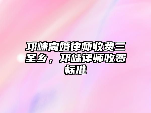 邛崍離婚律師收費三圣鄉，邛崍律師收費標準