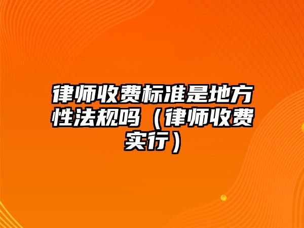 律師收費標準是地方性法規嗎（律師收費實行）