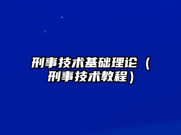 刑事技術基礎理論（刑事技術教程）