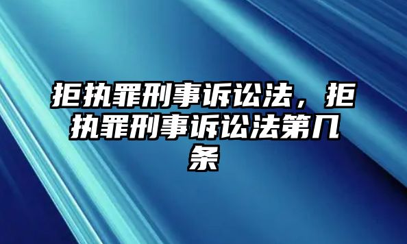 拒執罪刑事訴訟法，拒執罪刑事訴訟法第幾條