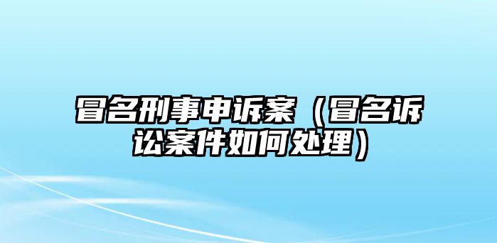 冒名刑事申訴案（冒名訴訟案件如何處理）