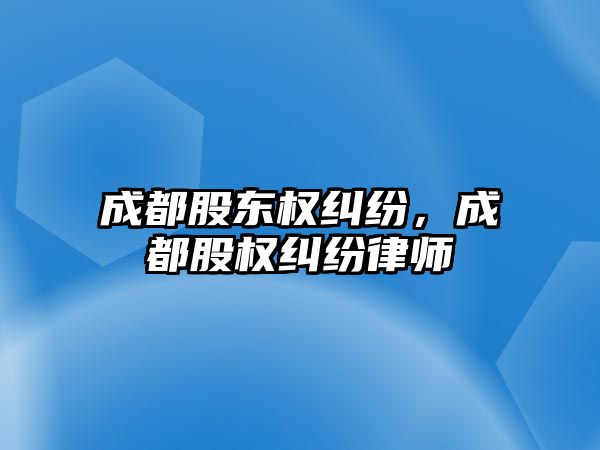 成都股東權糾紛，成都股權糾紛律師