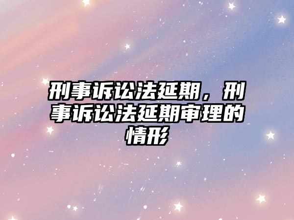 刑事訴訟法延期，刑事訴訟法延期審理的情形