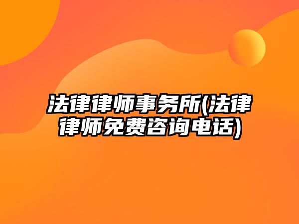 法律律師事務所(法律律師免費咨詢電話)