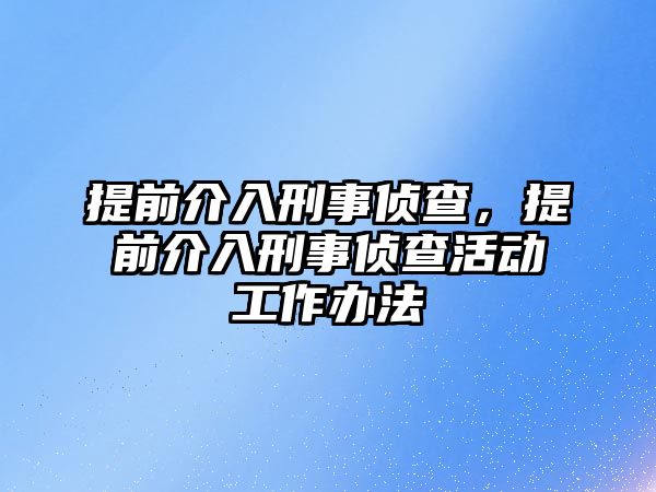 提前介入刑事偵查，提前介入刑事偵查活動(dòng)工作辦法