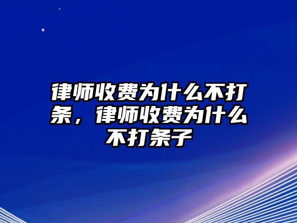 律師收費為什么不打條，律師收費為什么不打條子