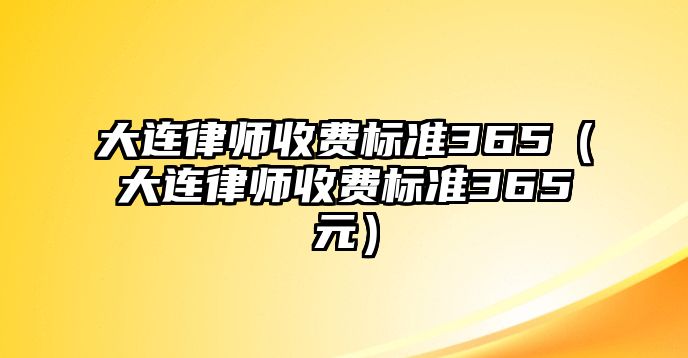 大連律師收費標準365（大連律師收費標準365元）