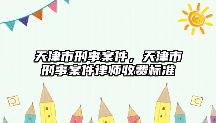 天津市刑事案件，天津市刑事案件律師收費標準