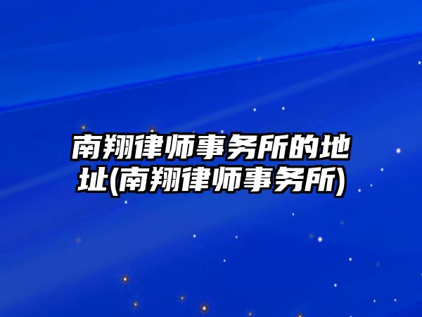 南翔律師事務所的地址(南翔律師事務所)