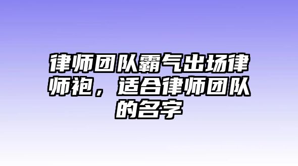 律師團隊霸氣出場律師袍，適合律師團隊的名字