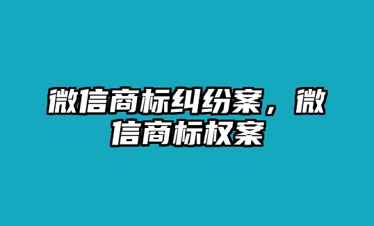 微信商標糾紛案，微信商標權案