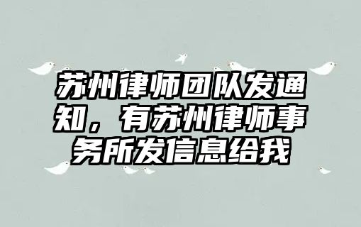 蘇州律師團隊發(fā)通知，有蘇州律師事務(wù)所發(fā)信息給我