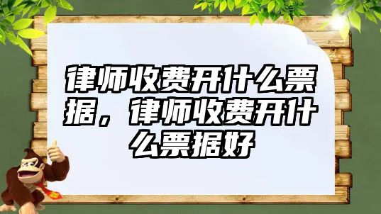 律師收費開什么票據，律師收費開什么票據好