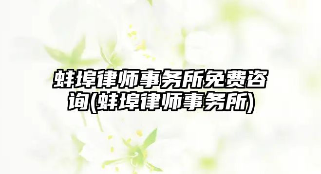 蚌埠律師事務(wù)所免費咨詢(蚌埠律師事務(wù)所)