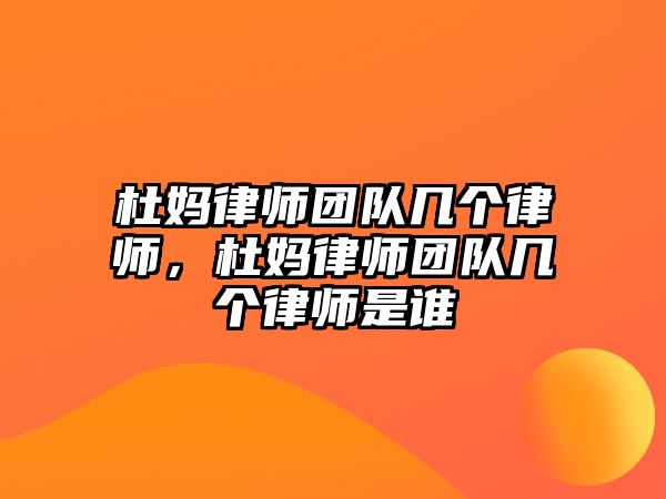 杜媽律師團隊幾個律師，杜媽律師團隊幾個律師是誰