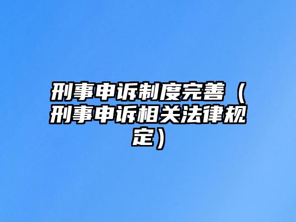 刑事申訴制度完善（刑事申訴相關法律規定）