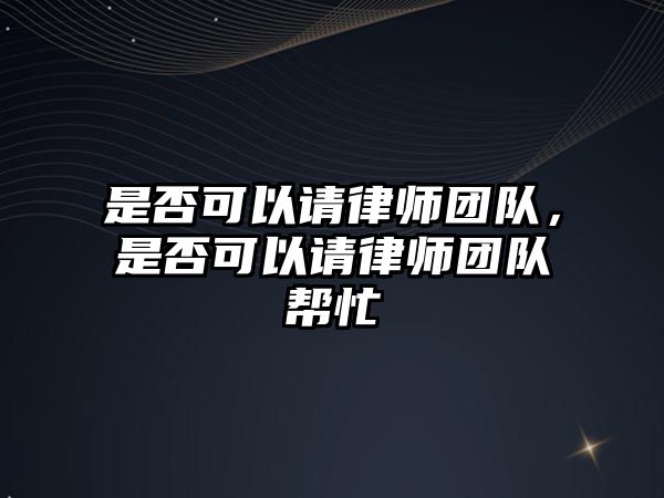 是否可以請律師團隊，是否可以請律師團隊幫忙