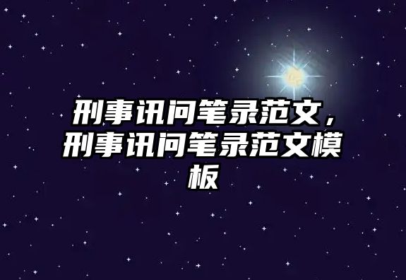 刑事訊問筆錄范文，刑事訊問筆錄范文模板