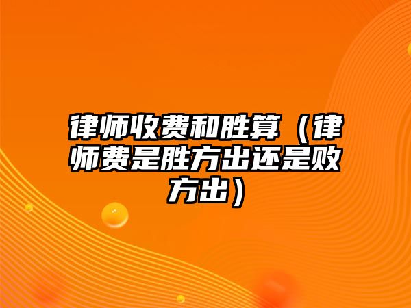 律師收費和勝算（律師費是勝方出還是敗方出）