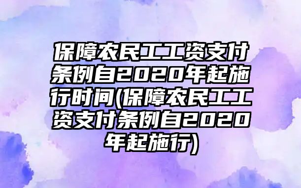 保障農民工工資支付條例自2020年起施行時間(保障農民工工資支付條例自2020年起施行)