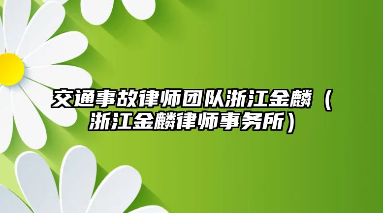 交通事故律師團隊浙江金麟（浙江金麟律師事務所）