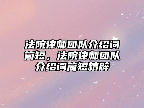 法院律師團隊介紹詞簡短，法院律師團隊介紹詞簡短精辟