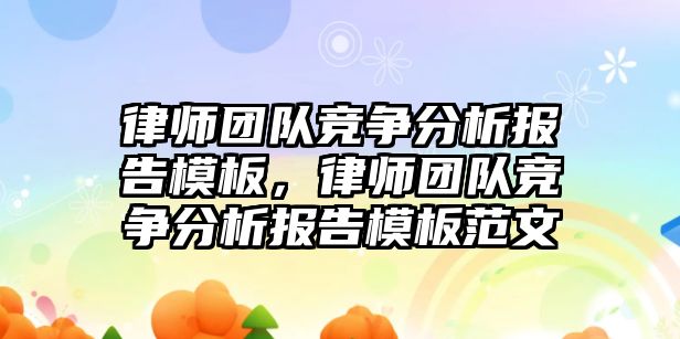 律師團隊競爭分析報告模板，律師團隊競爭分析報告模板范文