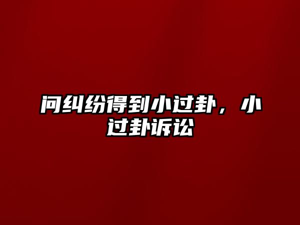 問糾紛得到小過卦，小過卦訴訟