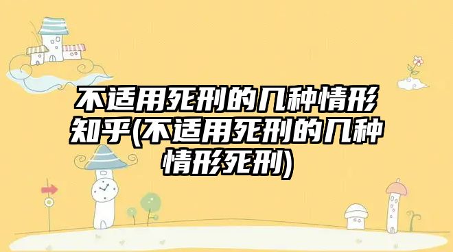 不適用死刑的幾種情形知乎(不適用死刑的幾種情形死刑)