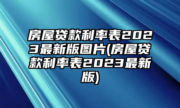 房屋貸款利率表2023最新版圖片(房屋貸款利率表2023最新版)