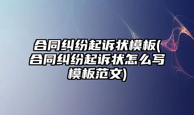 合同糾紛起訴狀模板(合同糾紛起訴狀怎么寫模板范文)