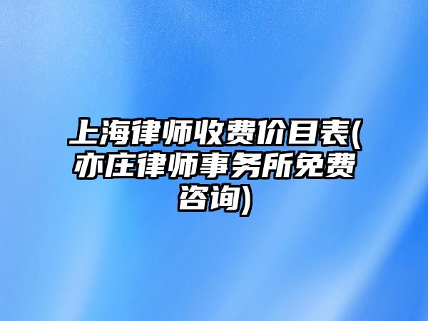 上海律師收費(fèi)價(jià)目表(亦莊律師事務(wù)所免費(fèi)咨詢)