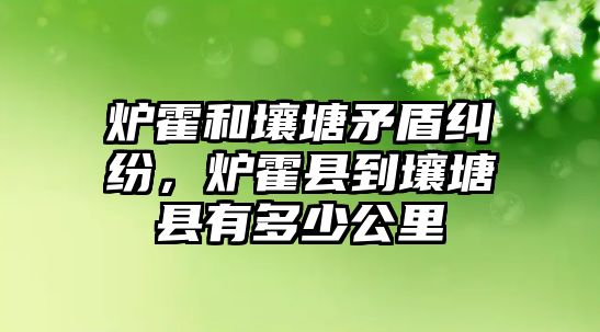 爐霍和壤塘矛盾糾紛，爐霍縣到壤塘縣有多少公里