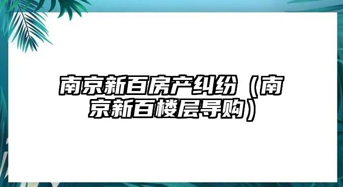 南京新百房產糾紛（南京新百樓層導購）