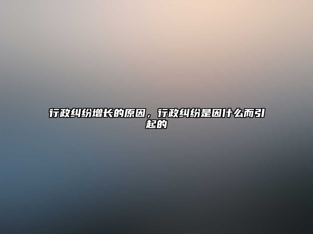 行政糾紛增長(zhǎng)的原因，行政糾紛是因什么而引起的